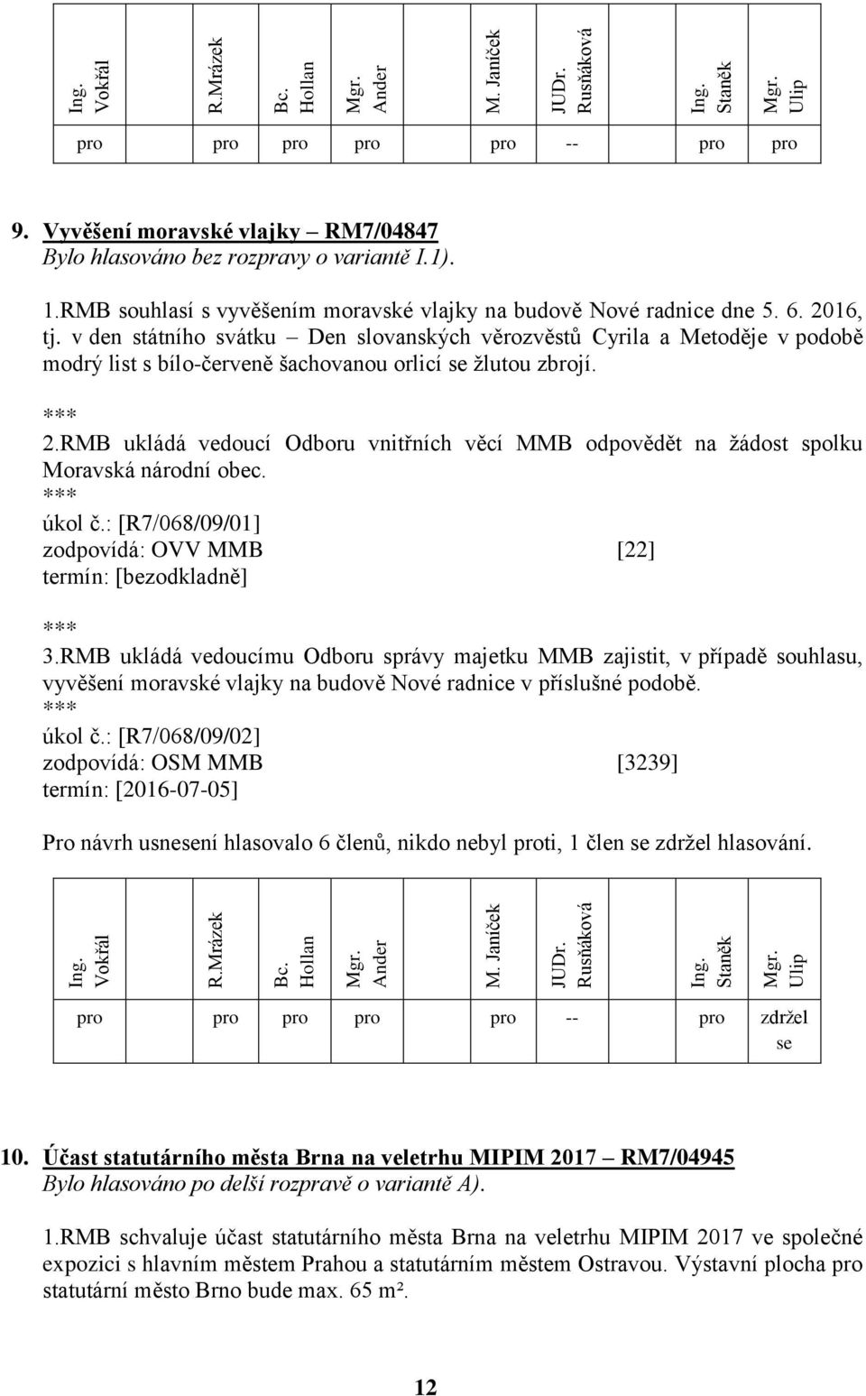 RMB ukládá vedoucí Odboru vnitřních věcí MMB odpovědět na žádost spolku Moravská národní obec. úkol č.: [R7/068/09/01] zodpovídá: OVV MMB [22] termín: [bezodkladně] 3.