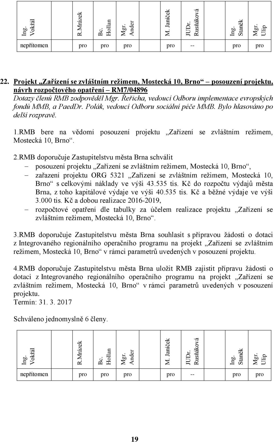 RMB doporučuje Zastupitelstvu města Brna schválit posouzení projektu Zařízení se zvláštním režimem, Mostecká 10, Brno, zařazení projektu ORG 5321 Zařízení se zvláštním režimem, Mostecká 10, Brno s