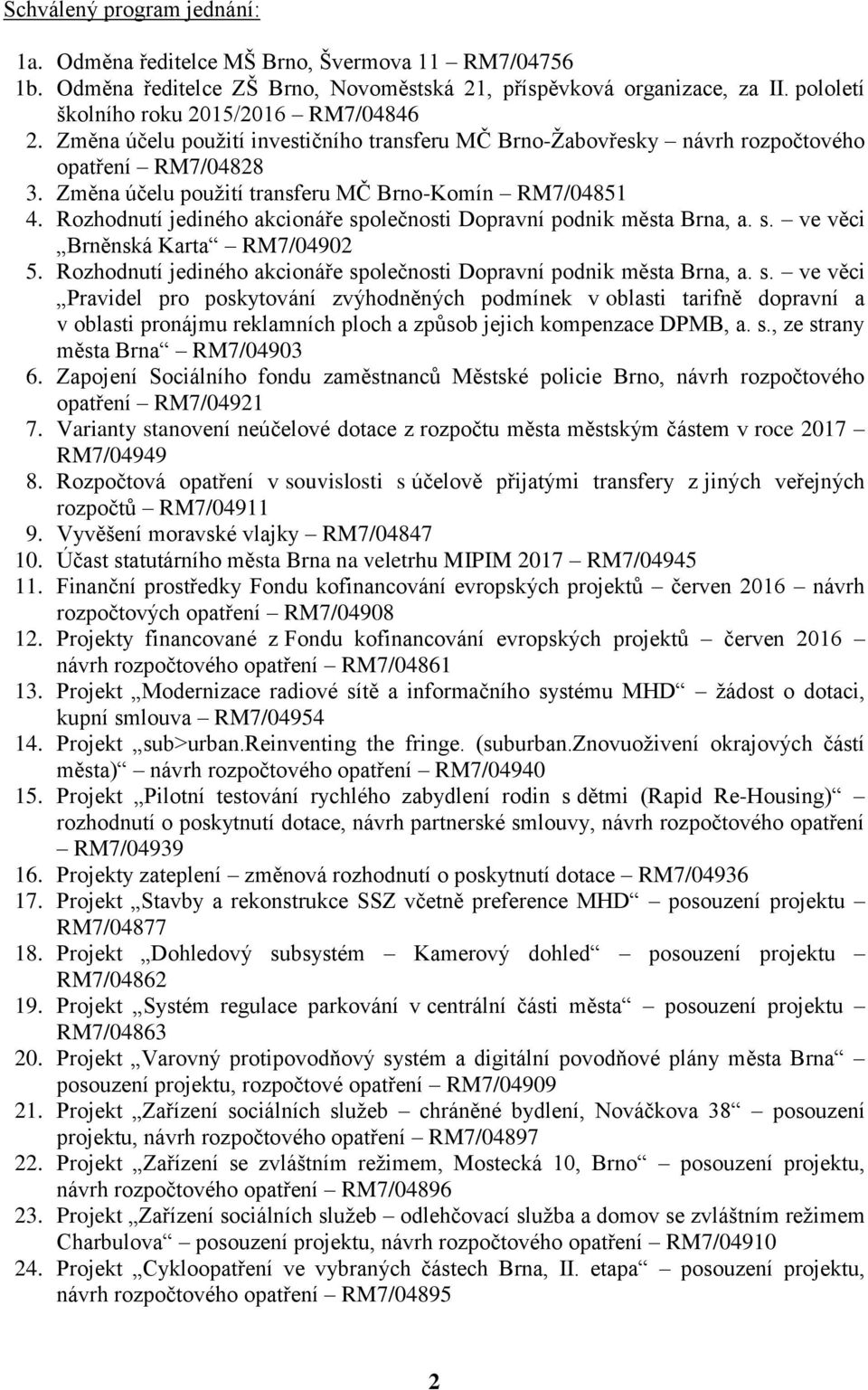 Změna účelu použití transferu MČ Brno-Komín RM7/04851 4. Rozhodnutí jediného akcionáře společnosti Dopravní podnik města Brna, a. s. ve věci Brněnská Karta RM7/04902 5.