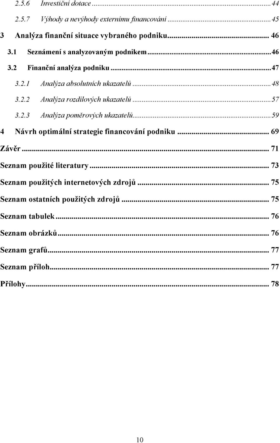 .. 57 3.2.3 Analýza poměrových ukazatelů... 59 4 Návrh optimální strategie financování podniku... 69 Závěr... 71 Seznam použité literatury.