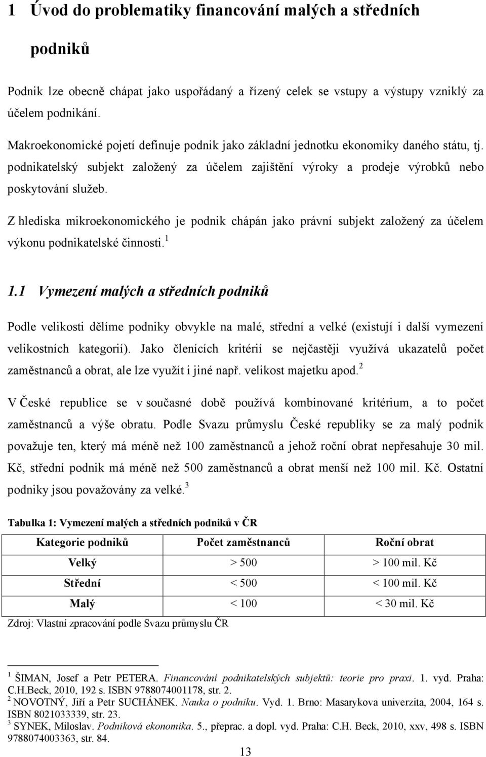 Z hlediska mikroekonomického je podnik chápán jako právní subjekt založený za účelem výkonu podnikatelské činnosti. 1 1.