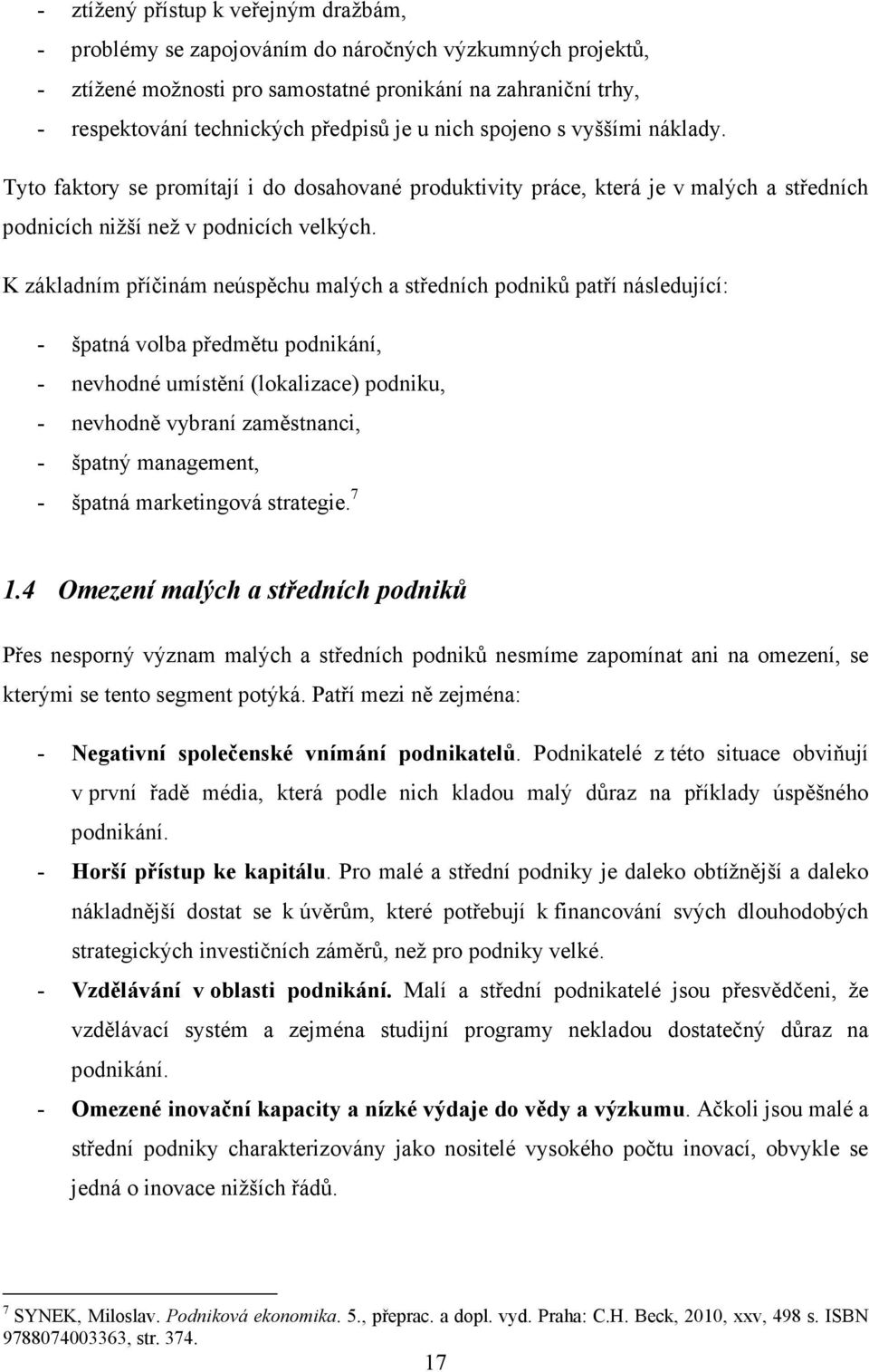 K základním příčinám neúspěchu malých a středních podniků patří následující: - špatná volba předmětu podnikání, - nevhodné umístění (lokalizace) podniku, - nevhodně vybraní zaměstnanci, - špatný