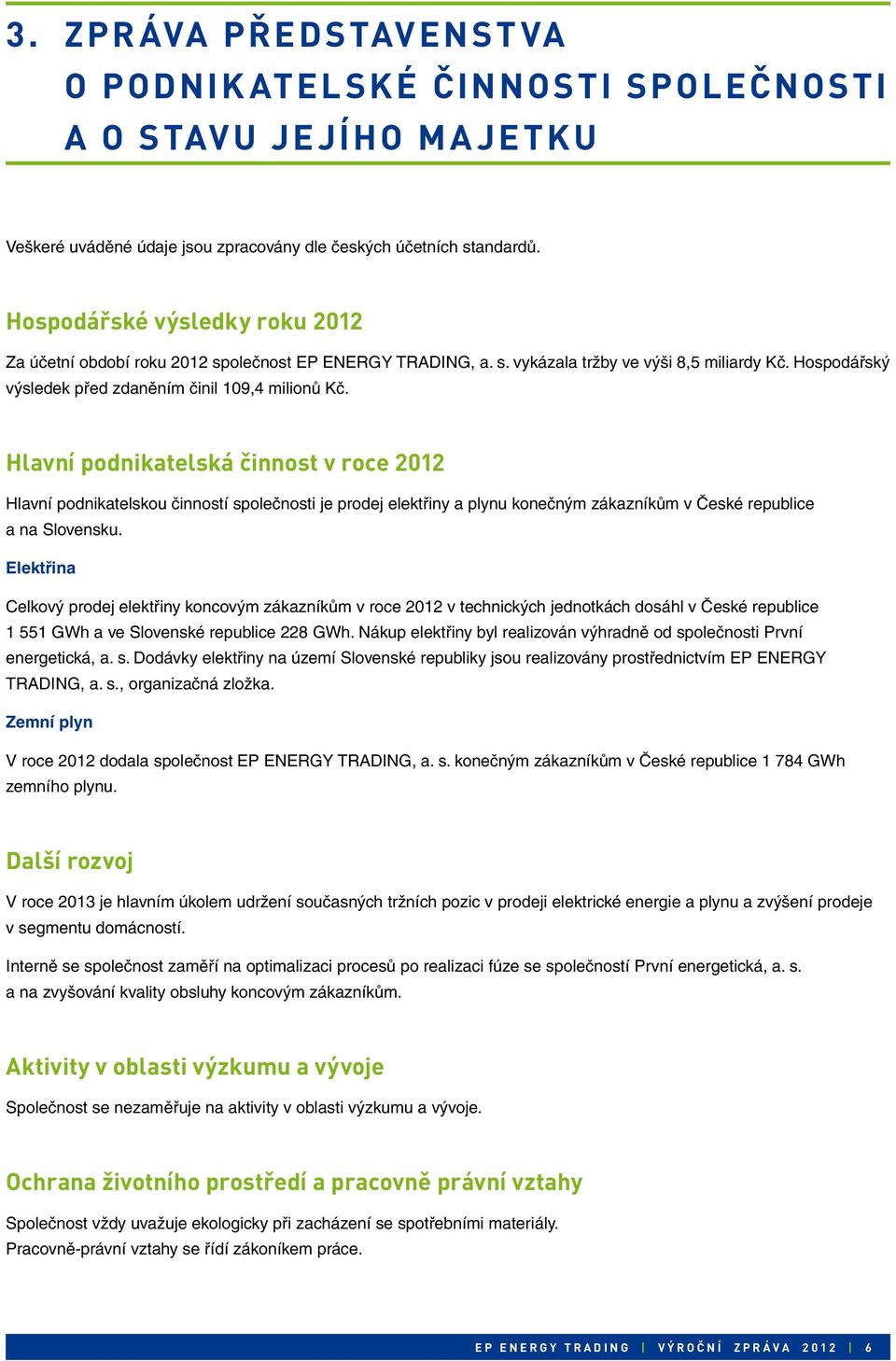 Hlavní podnikatelská činnost v roce 2012 Hlavní podnikatelskou činností společnosti je prodej elektřiny a plynu konečným zákazníkům v České republice a na Slovensku.