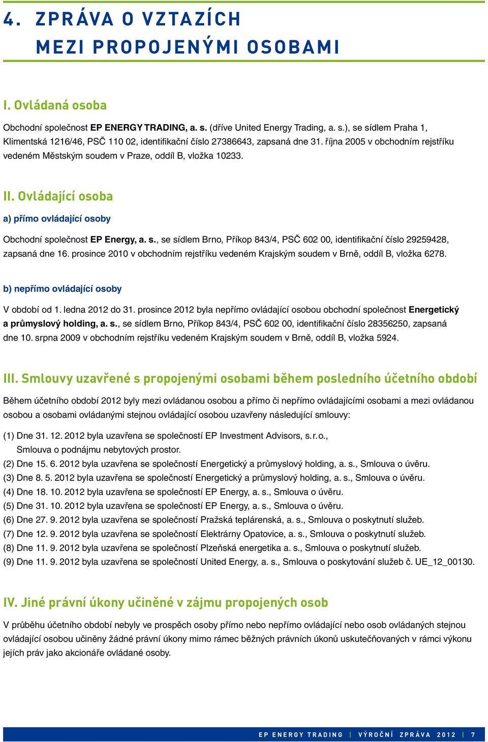 prosince 2010 v obchodním rejstříku vedeném Krajským soudem v Brně, oddíl B, vložka 6278. b) nepřímo ovládající osoby V období od 1. ledna 2012 do 31.