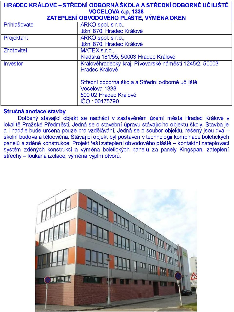 IČO : 00175790 Dotčený stávající objekt se nachází v zastavěném území města Hradec Králové v lokalitě Pražské Předměstí. Jedná se o stavební úpravu stávajícího objektu školy.