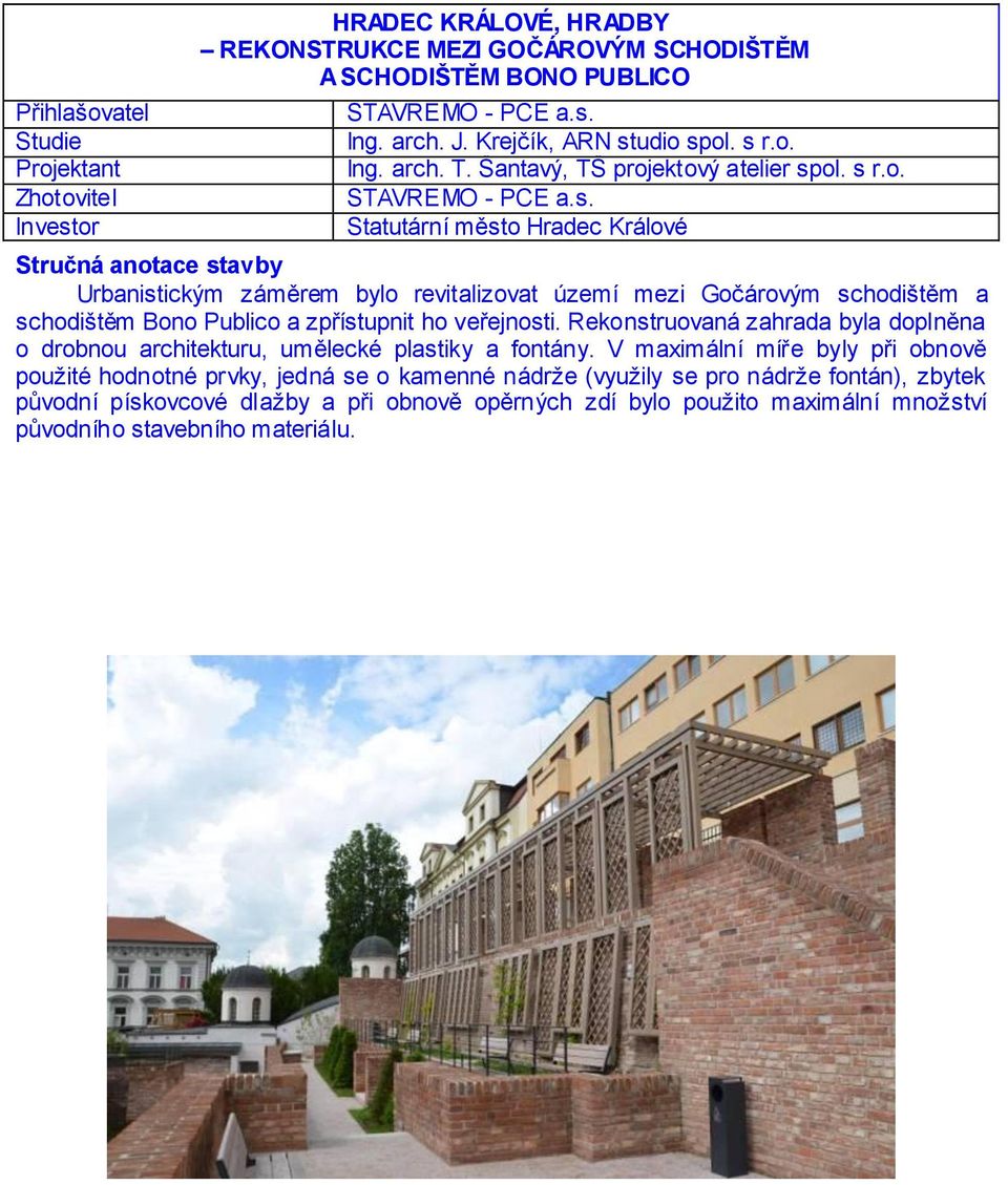 ol. s r.o. STAVREMO - PCE a.s. Statutární město Hradec Králové Urbanistickým záměrem bylo revitalizovat území mezi Gočárovým schodištěm a schodištěm Bono Publico a zpřístupnit ho veřejnosti.