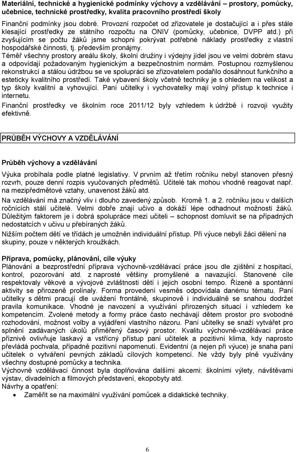 ) při zvyšujícím se počtu žáků jsme schopni pokrývat potřebné náklady prostředky z vlastní hospodářské činnosti, tj. především pronájmy.