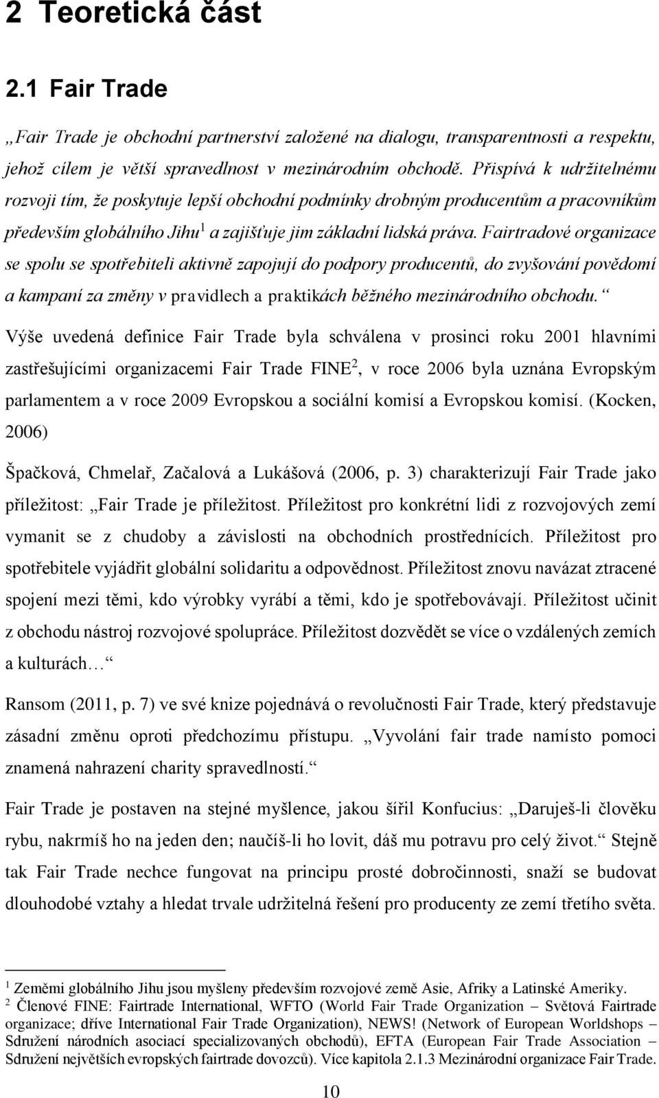 Fairtradové organizace se spolu se spotřebiteli aktivně zapojují do podpory producentů, do zvyšování povědomí a kampaní za změny v pravidlech a praktikách běžného mezinárodního obchodu.