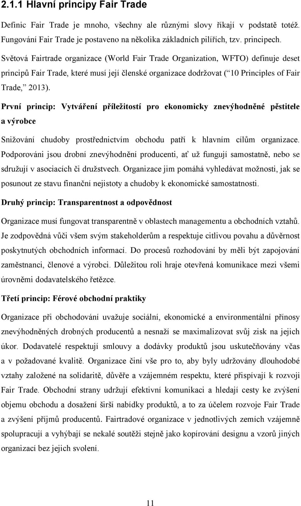 První princip: Vytváření příležitostí pro ekonomicky znevýhodněné pěstitele a výrobce Snižování chudoby prostřednictvím obchodu patří k hlavním cílům organizace.