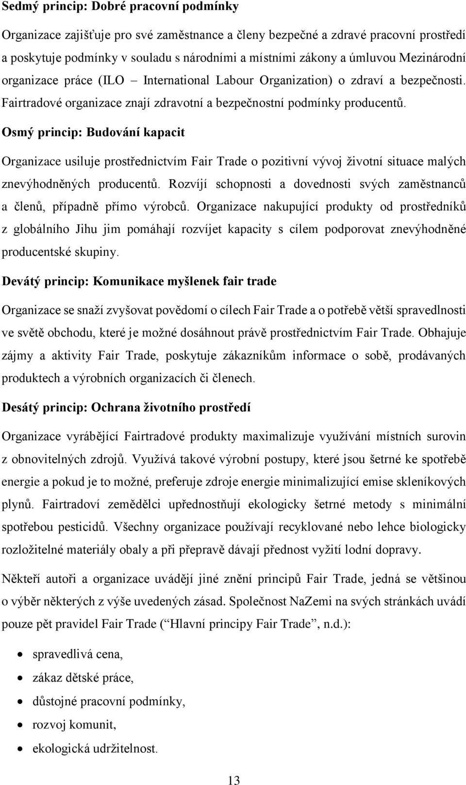 Osmý princip: Budování kapacit Organizace usiluje prostřednictvím Fair Trade o pozitivní vývoj životní situace malých znevýhodněných producentů.