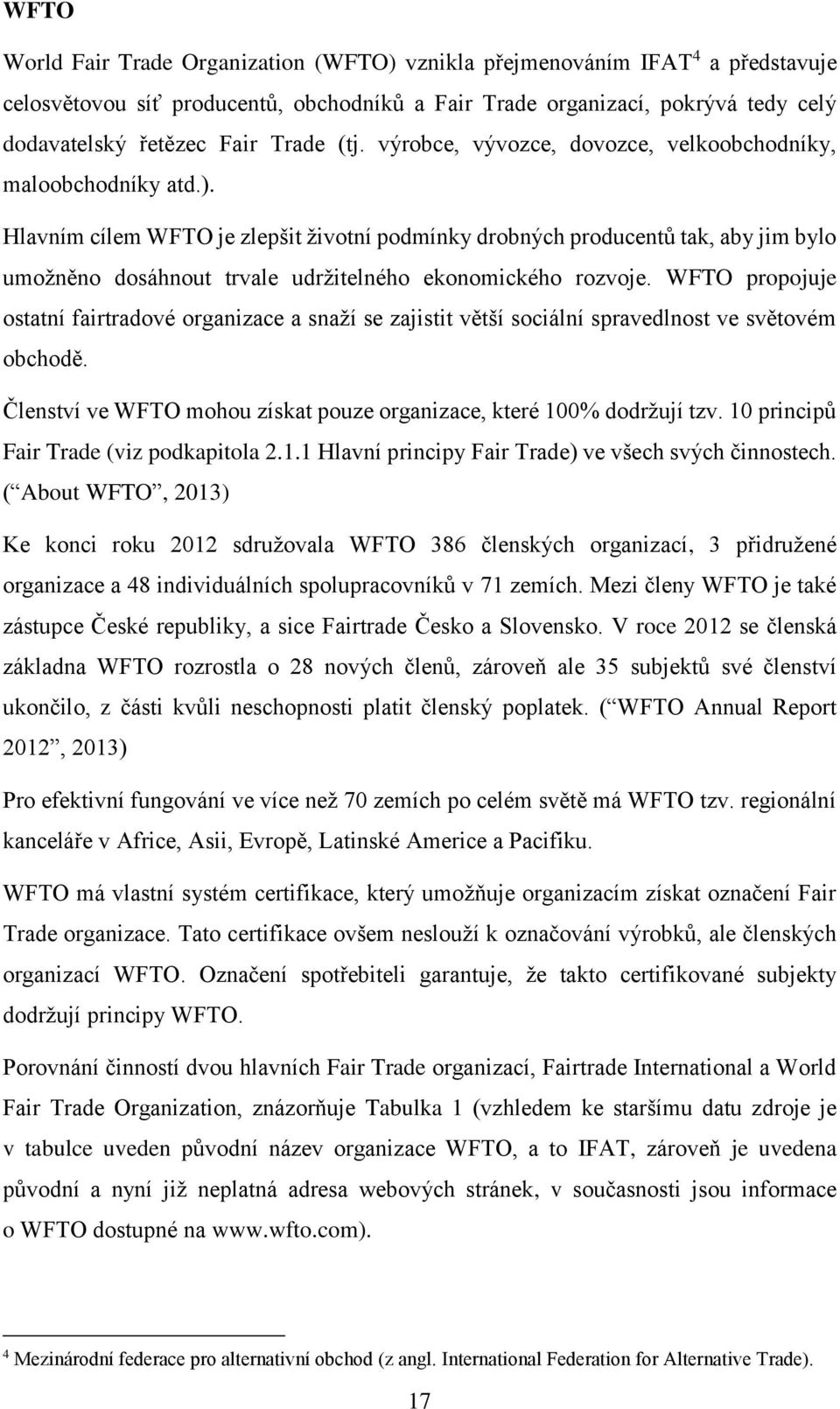 Hlavním cílem WFTO je zlepšit životní podmínky drobných producentů tak, aby jim bylo umožněno dosáhnout trvale udržitelného ekonomického rozvoje.