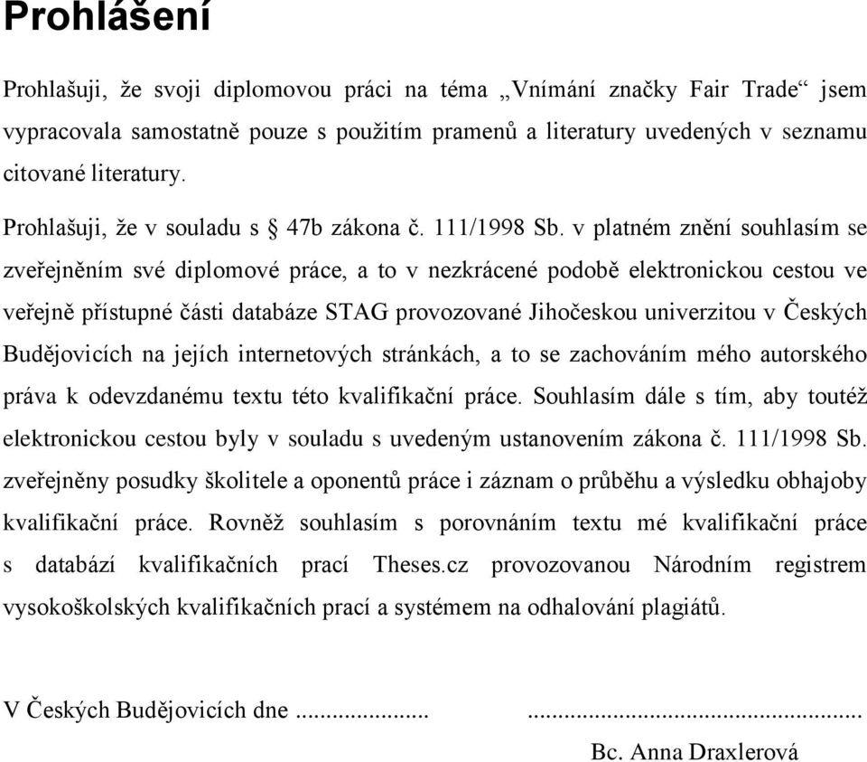 v platném znění souhlasím se zveřejněním své diplomové práce, a to v nezkrácené podobě elektronickou cestou ve veřejně přístupné části databáze STAG provozované Jihočeskou univerzitou v Českých