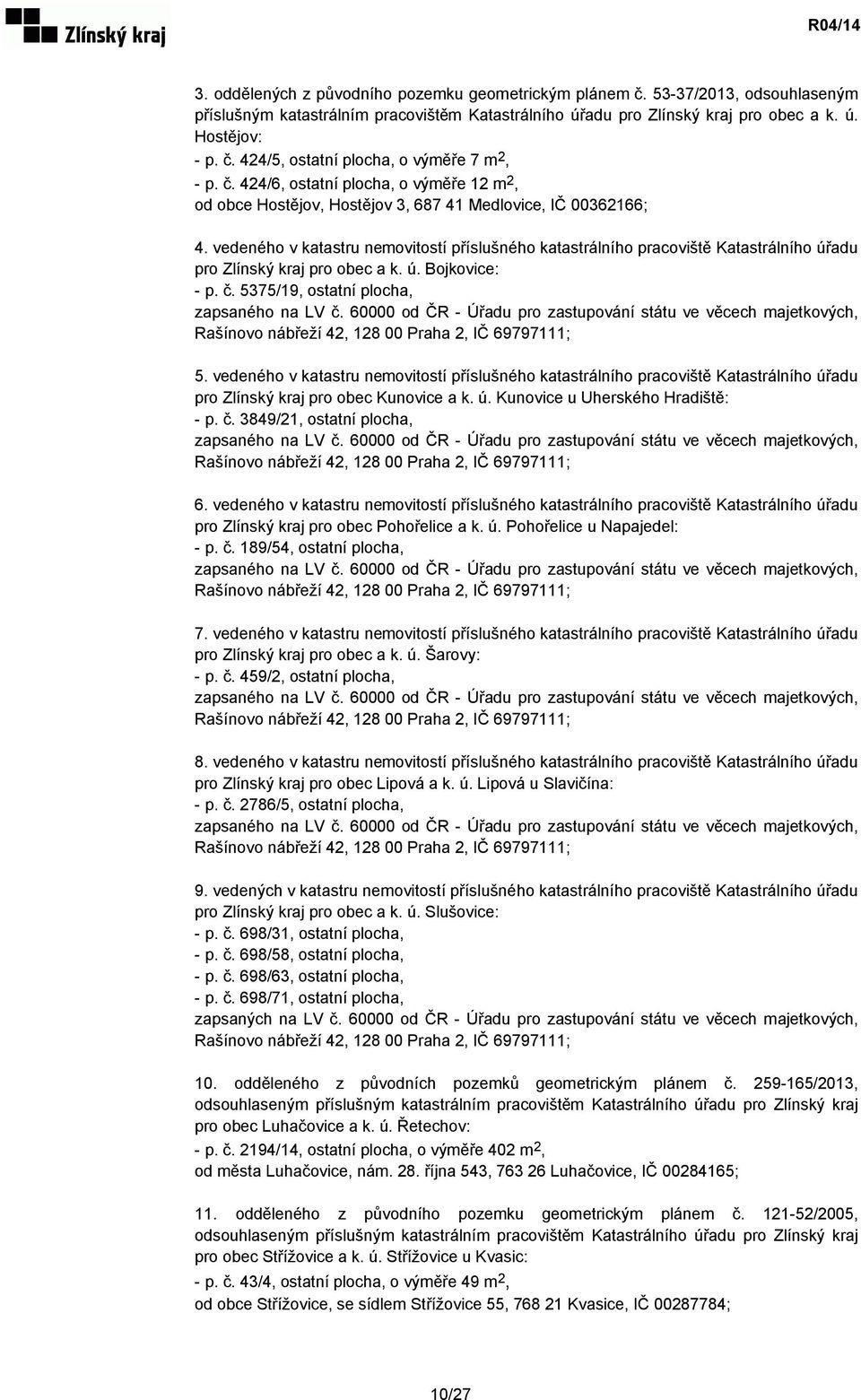 vedeného v katastru nemovitostí příslušného katastrálního pracoviště Katastrálního úřadu pro Zlínský kraj pro obec a k. ú. Bojkovice: - p. č. 5375/19, ostatní plocha, zapsaného na LV č.