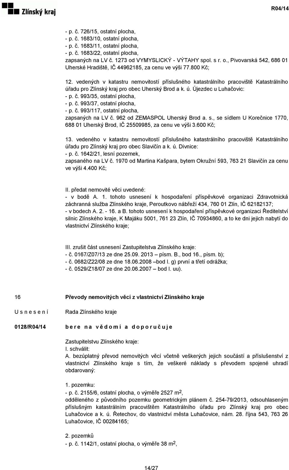 993/35, ostatní plocha, - p. č. 993/37, ostatní plocha, - p. č. 993/117, ostatní plocha, zapsaných na LV č. 962 od ZEMASPOL Uherský Brod a. s.