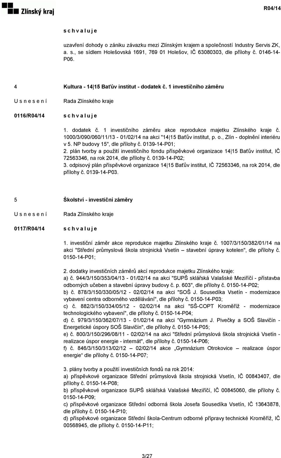 1000/3/090/060/11/13-01/02/14 na akci "14 15 Baťův institut, p. o., Zlín - doplnění interiéru v 5. NP budovy 15", dle přílohy č. 0139-14-P01; 2.