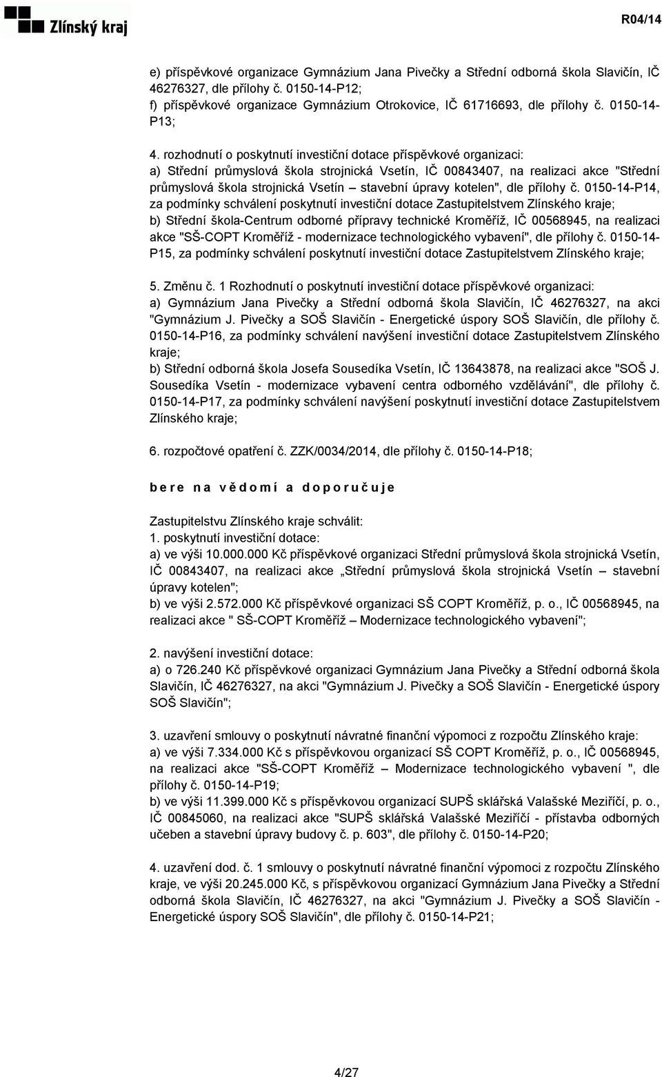 rozhodnutí o poskytnutí investiční dotace příspěvkové organizaci: a) Střední průmyslová škola strojnická Vsetín, IČ 00843407, na realizaci akce "Střední průmyslová škola strojnická Vsetín stavební