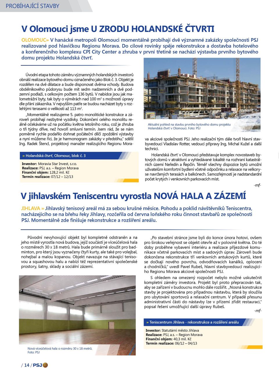 » Holandská čtvrť, Olomouc, blok č. 3 Investor: Moravia Star Invest, s.r.o. Realizace: PSJ, a.s. Region Morava Finanční objem: 128,2 mil.