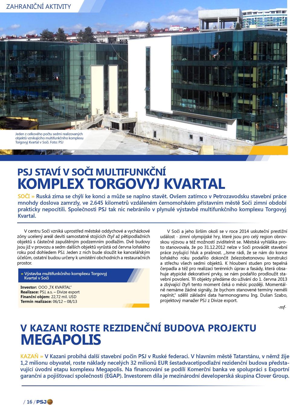 645 kilometrů vzdáleném černomořském přístavním městě Soči zimní období prakticky nepocítili. Společnosti PSJ tak nic nebránilo v plynulé výstavbě multifunkčního komplexu Torgovyj Kvartal.