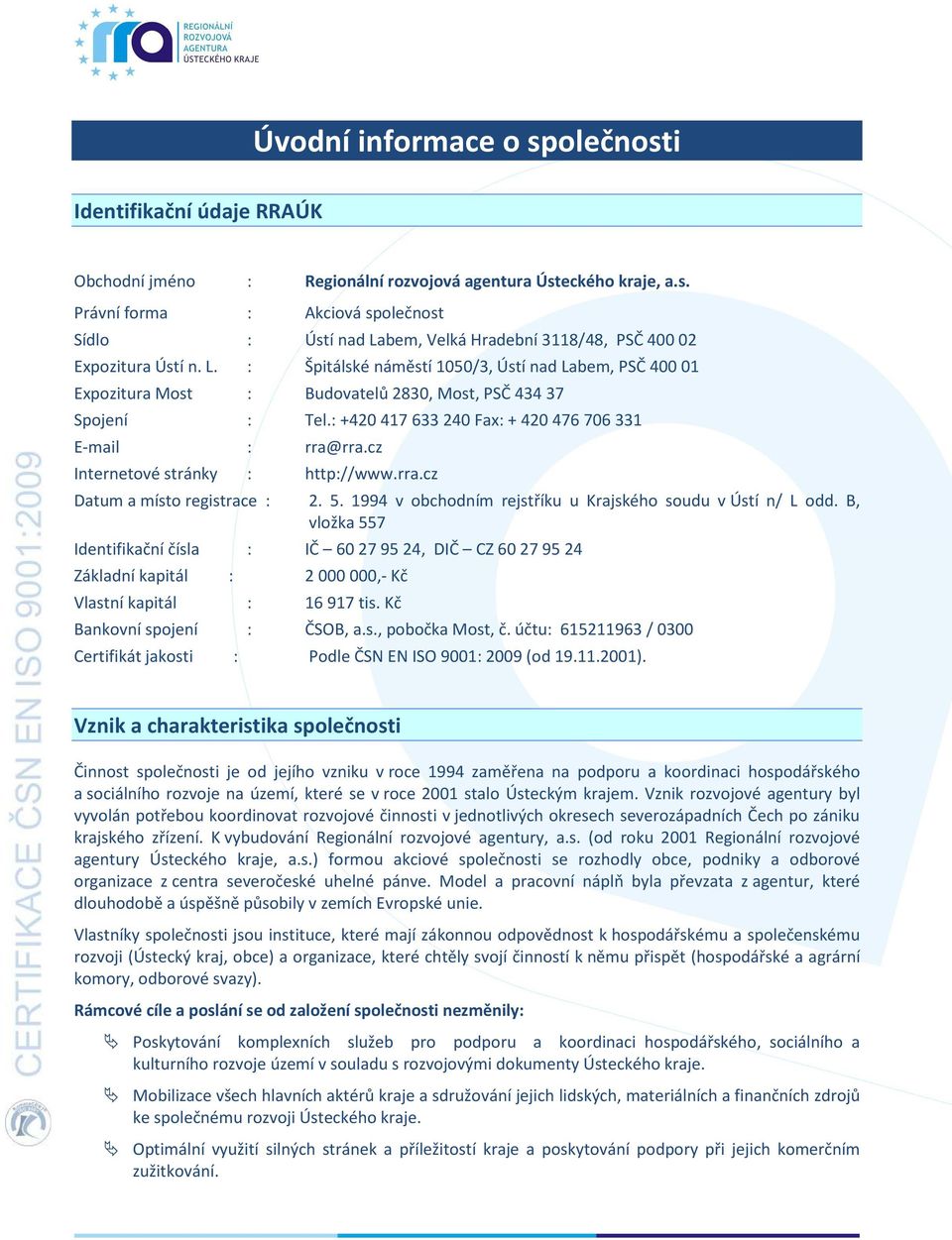 cz Internetové stránky : http://www.rra.cz Datum a místo registrace : 2. 5. 1994 v obchodním rejstříku u Krajského soudu v Ústí n/ L odd.