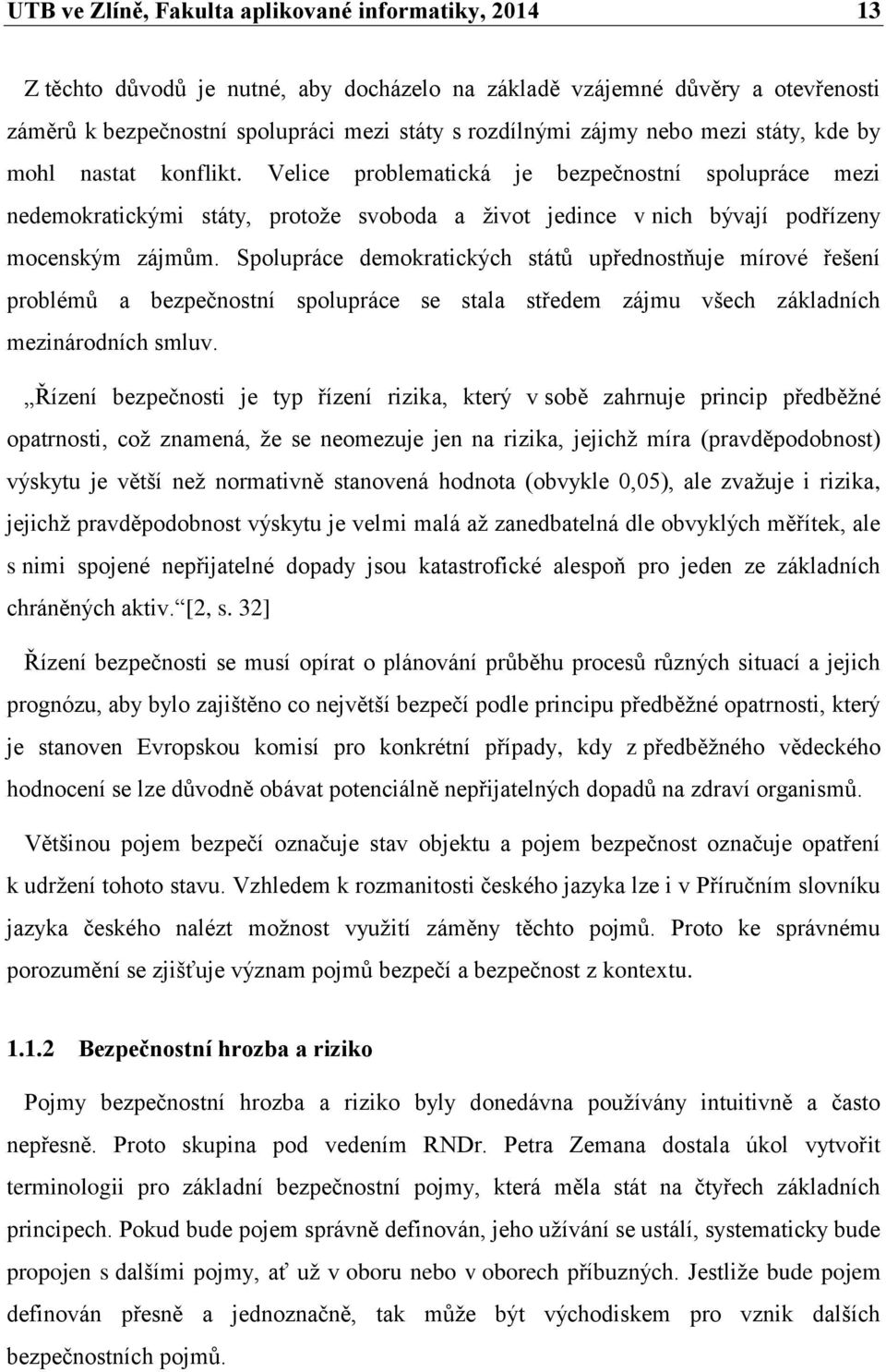 Spolupráce demokratických států upřednostňuje mírové řešení problémů a bezpečnostní spolupráce se stala středem zájmu všech základních mezinárodních smluv.