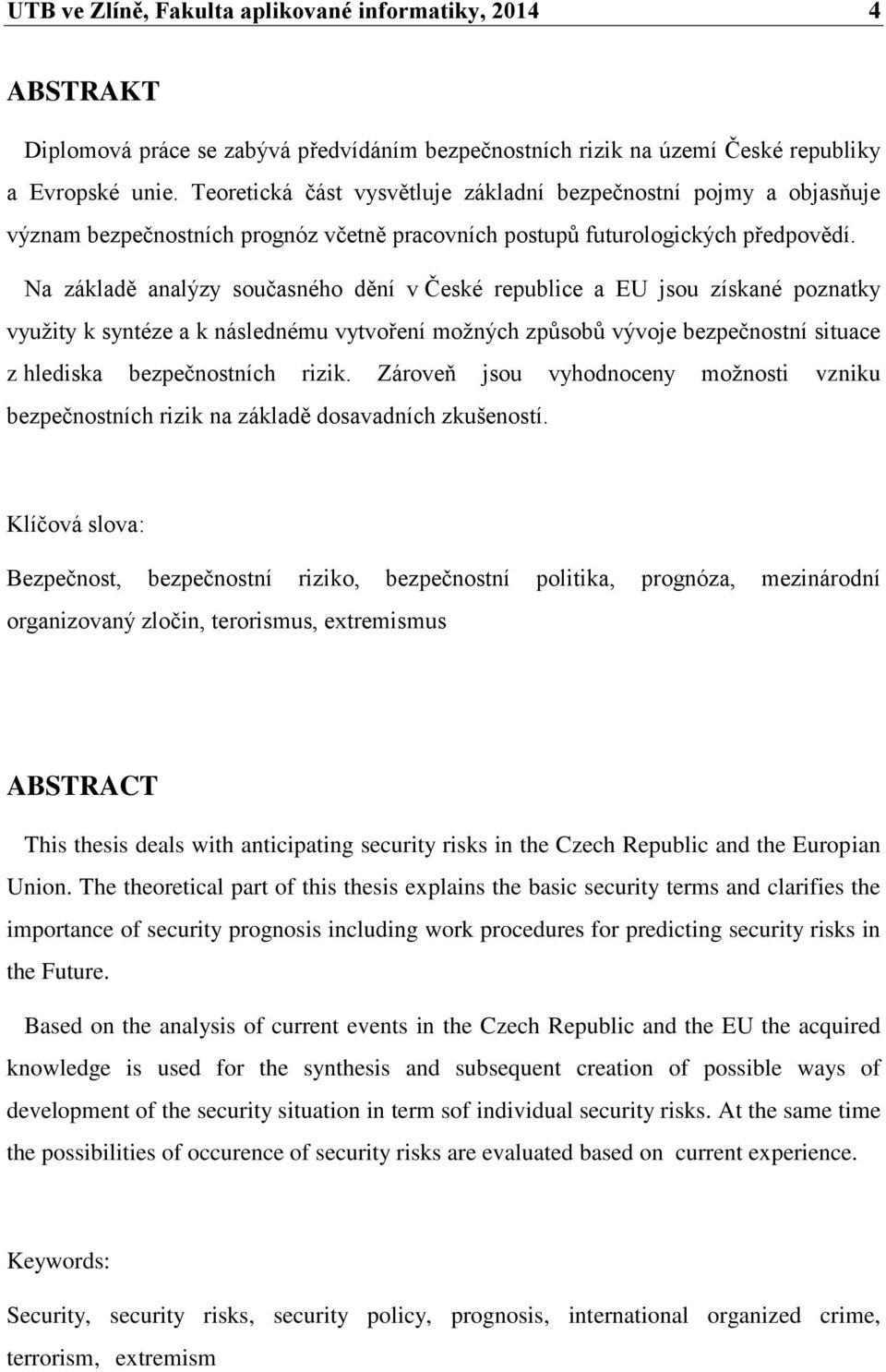 Na základě analýzy současného dění v České republice a EU jsou získané poznatky využity k syntéze a k následnému vytvoření možných způsobů vývoje bezpečnostní situace z hlediska bezpečnostních rizik.