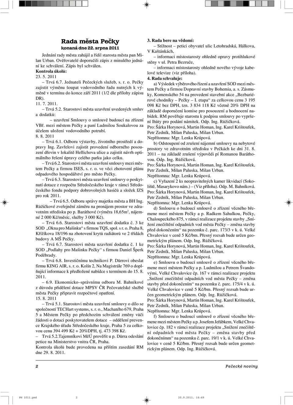 7. 2011. Trvá 5.2. Starostovi města uzavření uvedených smluv a dodatků: uzavření Smlouvy o smlouvě budoucí na zřízení VBř.