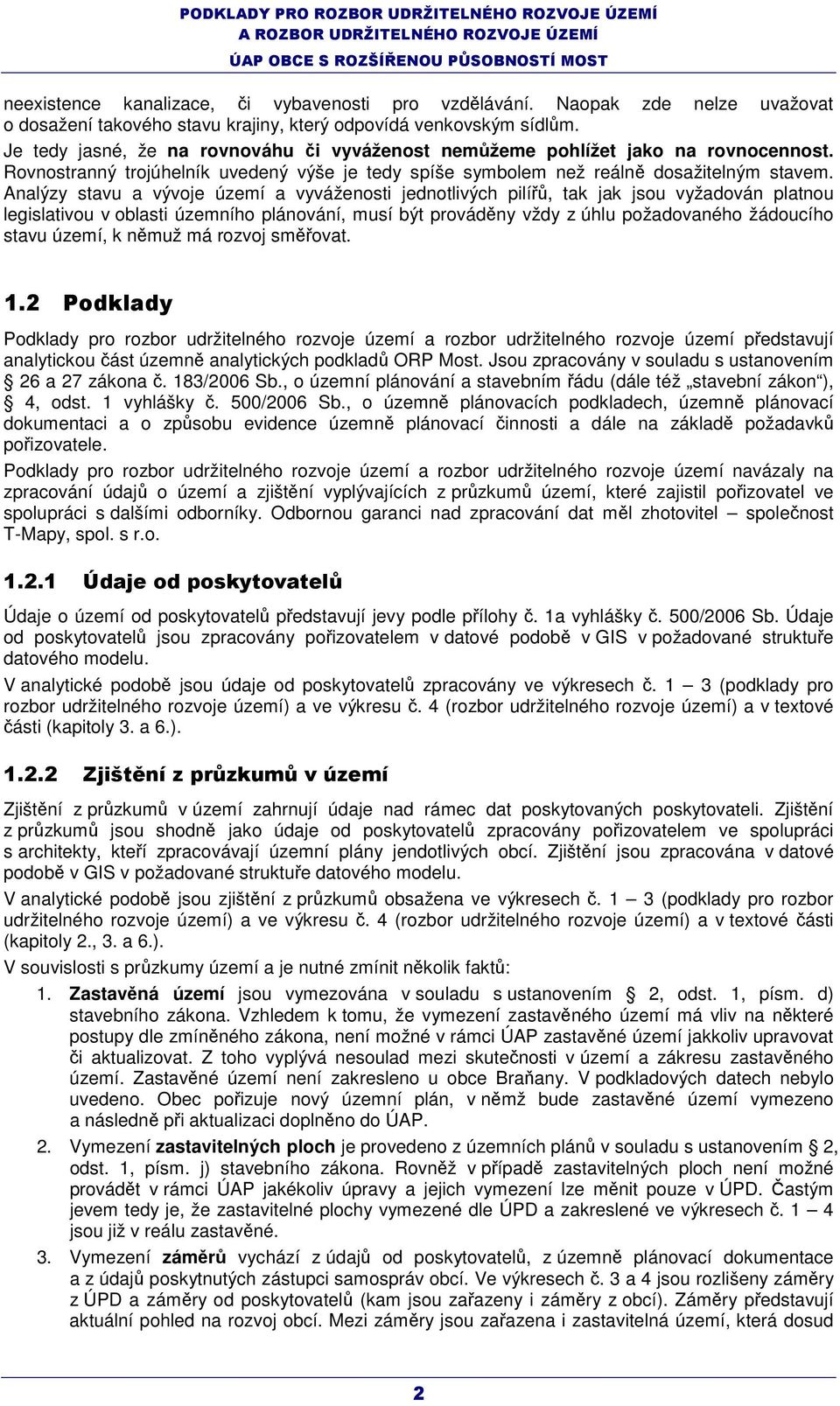 Analýzy stavu a vývoje území a vyváženosti jednotlivých pilířů, tak jak jsou vyžadován platnou legislativou v oblasti územního plánování, musí být prováděny vždy z úhlu požadovaného žádoucího stavu