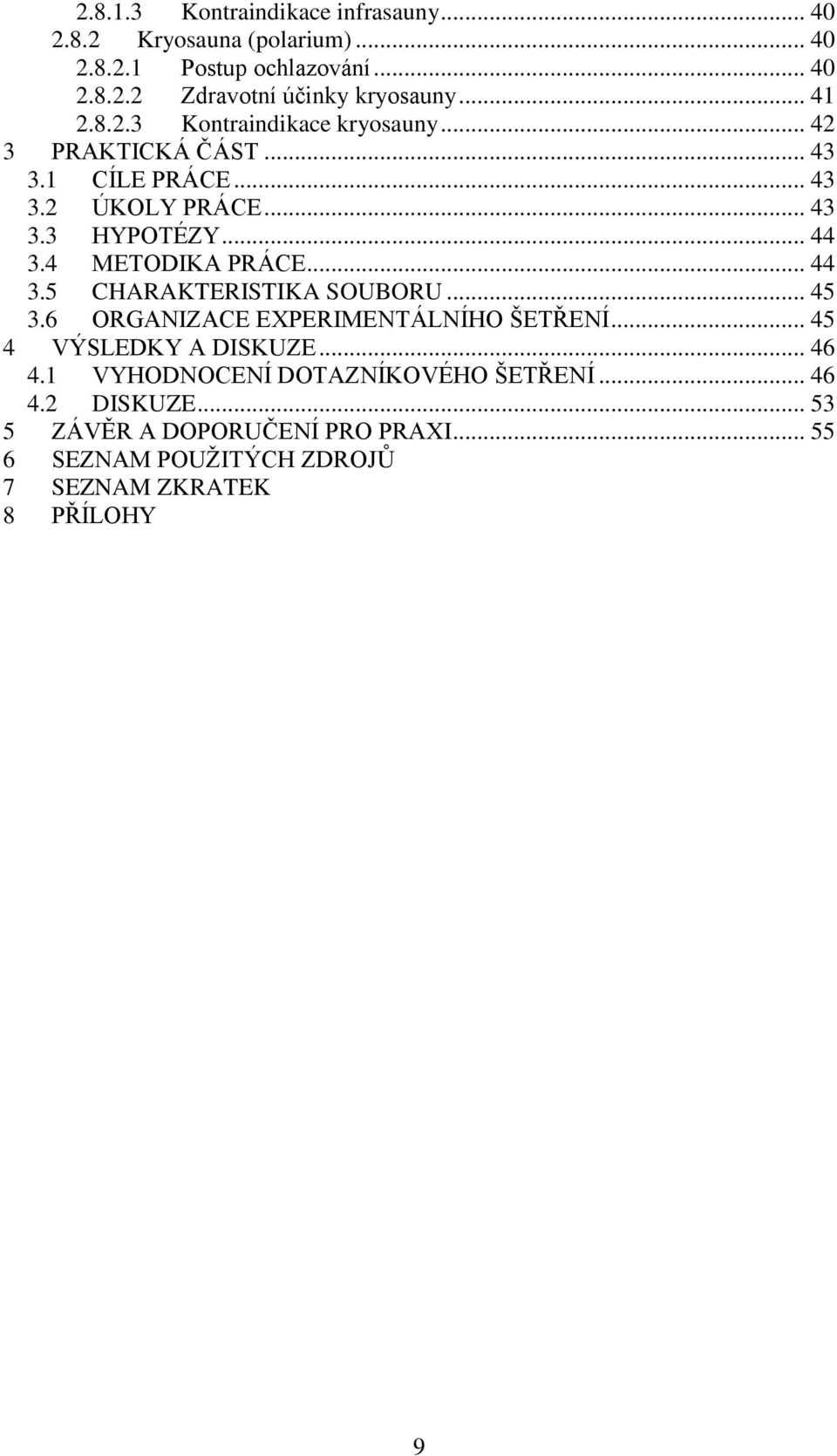 4 METODIKA PRÁCE... 44 3.5 CHARAKTERISTIKA SOUBORU... 45 3.6 ORGANIZACE EXPERIMENTÁLNÍHO ŠETŘENÍ... 45 4 VÝSLEDKY A DISKUZE... 46 4.