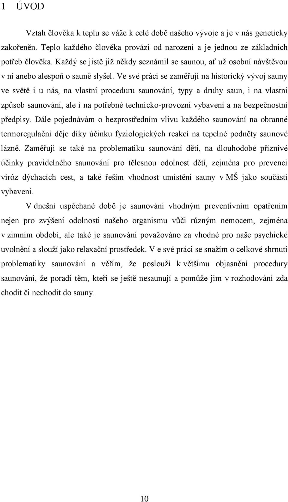 Ve své práci se zaměřuji na historický vývoj sauny ve světě i u nás, na vlastní proceduru saunování, typy a druhy saun, i na vlastní způsob saunování, ale i na potřebné technicko-provozní vybavení a