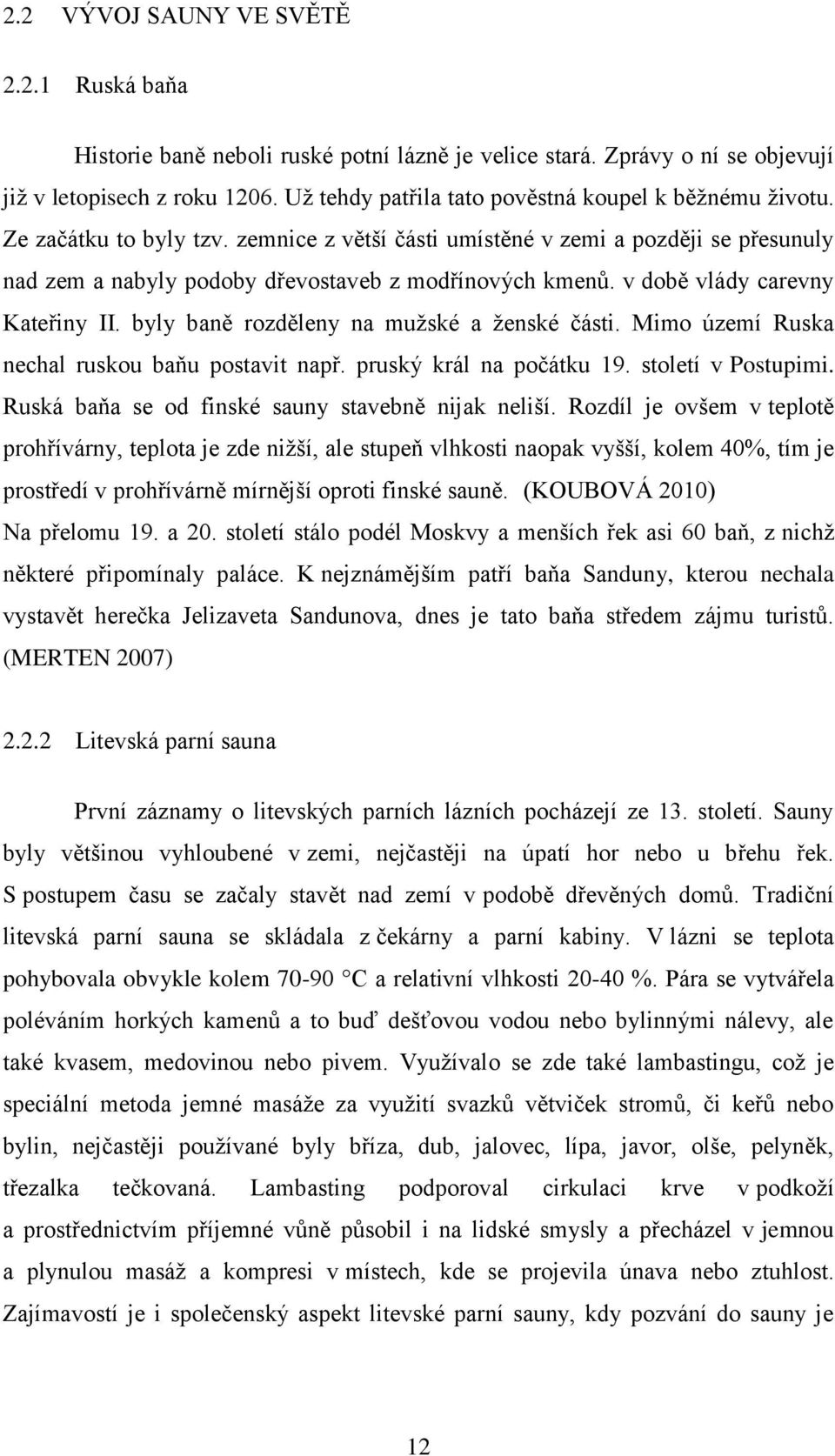 v době vlády carevny Kateřiny II. byly baně rozděleny na muţské a ţenské části. Mimo území Ruska nechal ruskou baňu postavit např. pruský král na počátku 19. století v Postupimi.