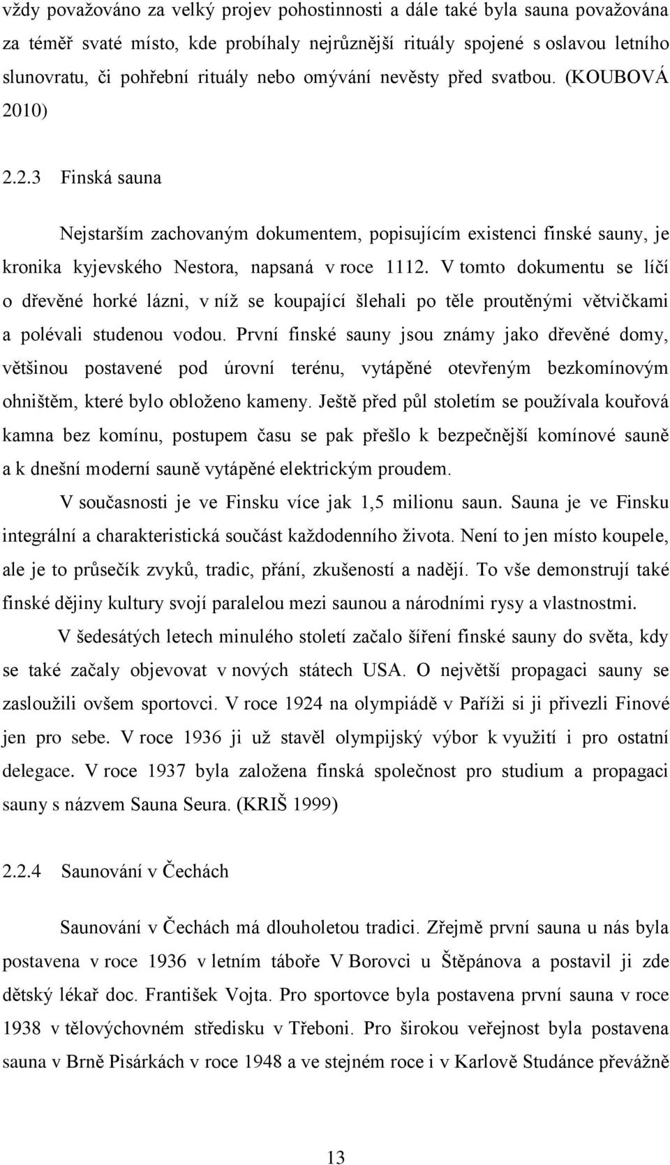 V tomto dokumentu se líčí o dřevěné horké lázni, v níţ se koupající šlehali po těle proutěnými větvičkami a polévali studenou vodou.