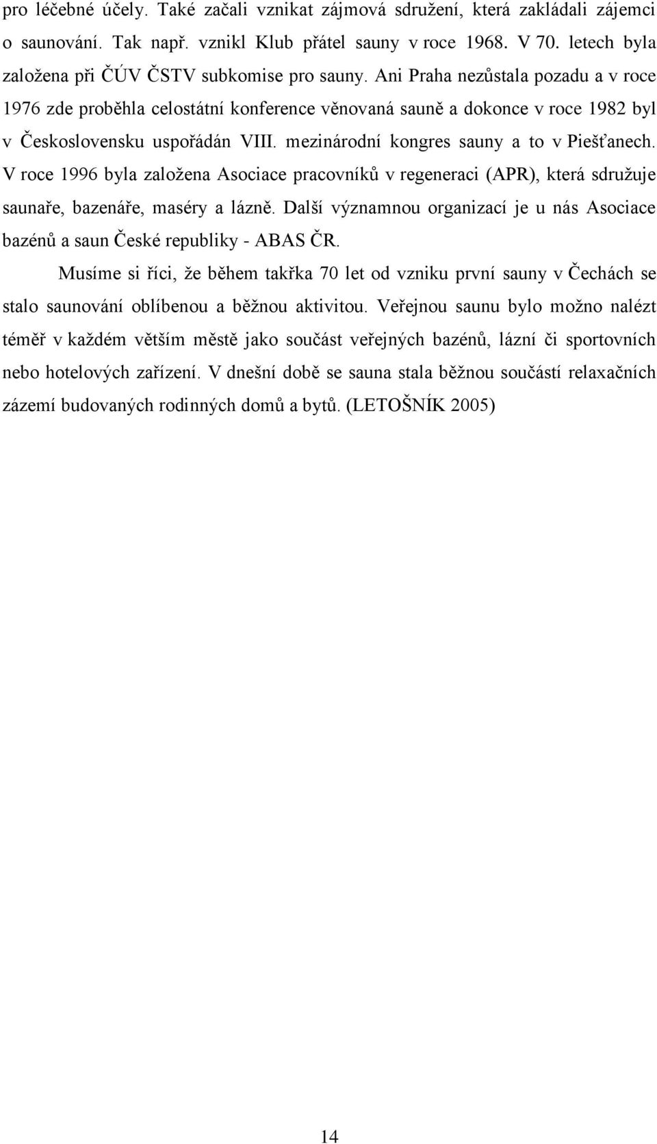 Ani Praha nezůstala pozadu a v roce 1976 zde proběhla celostátní konference věnovaná sauně a dokonce v roce 1982 byl v Československu uspořádán VIII. mezinárodní kongres sauny a to v Piešťanech.