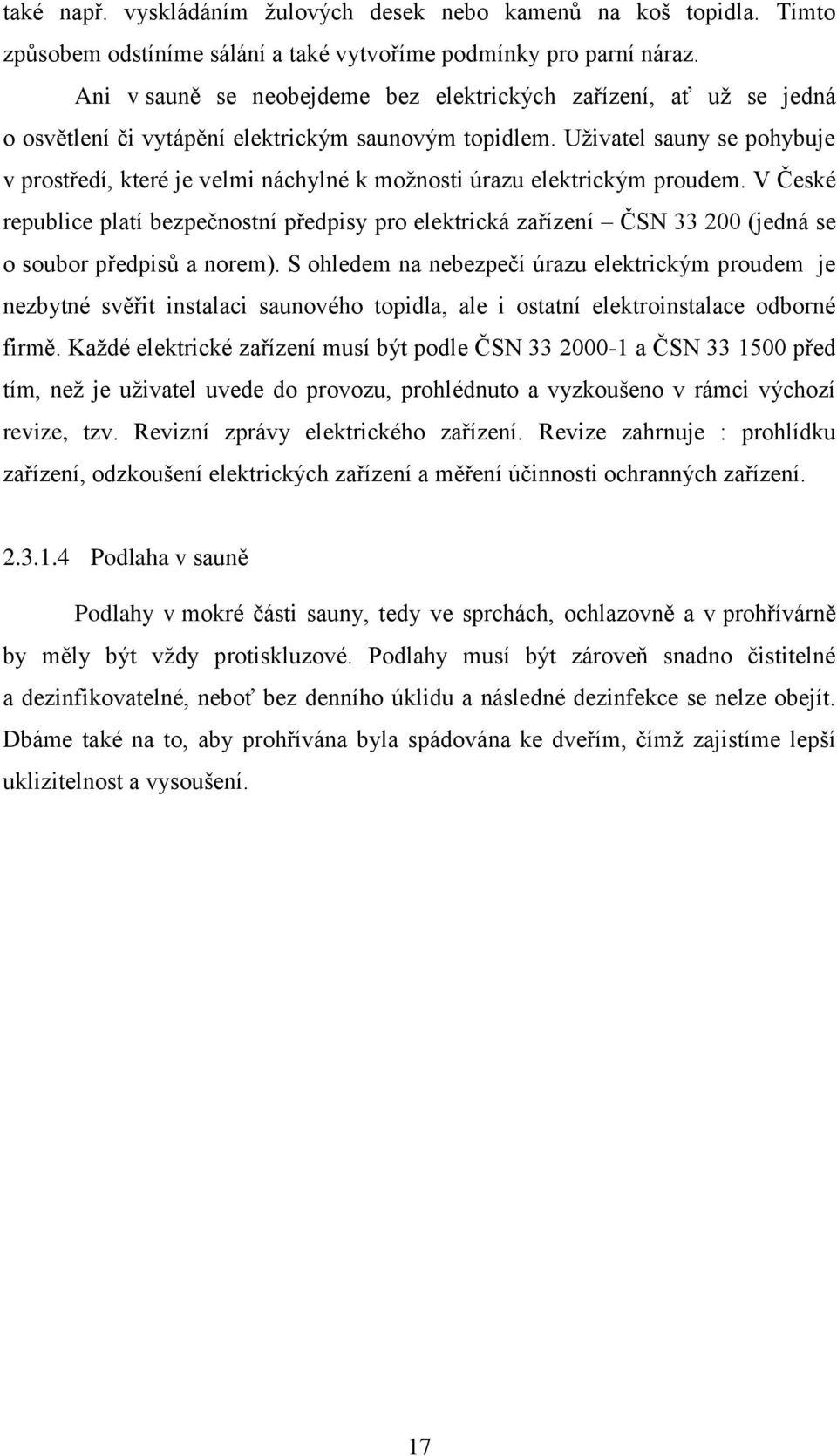 Uţivatel sauny se pohybuje v prostředí, které je velmi náchylné k moţnosti úrazu elektrickým proudem.