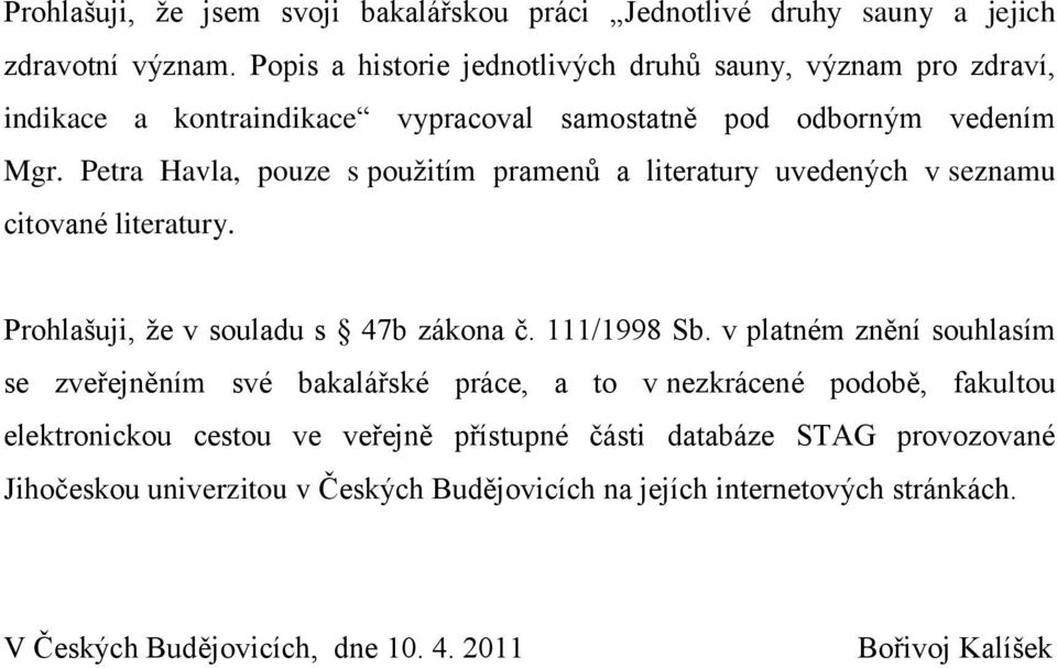 Petra Havla, pouze s pouţitím pramenů a literatury uvedených v seznamu citované literatury. Prohlašuji, ţe v souladu s 47b zákona č. 111/1998 Sb.