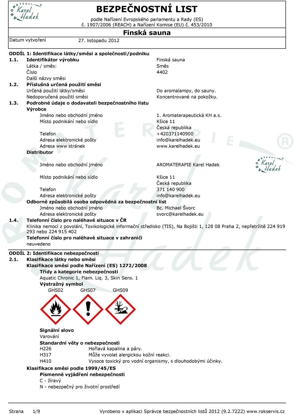 Podrobné údaje o dodavateli bezpečnostního listu Výrobce Jméno nebo obchodní jméno Místo podnikání nebo sídlo Telefon Adresa elektronické pošty Adresa www stránek Distributor Směs 4402 Do aromalampy,