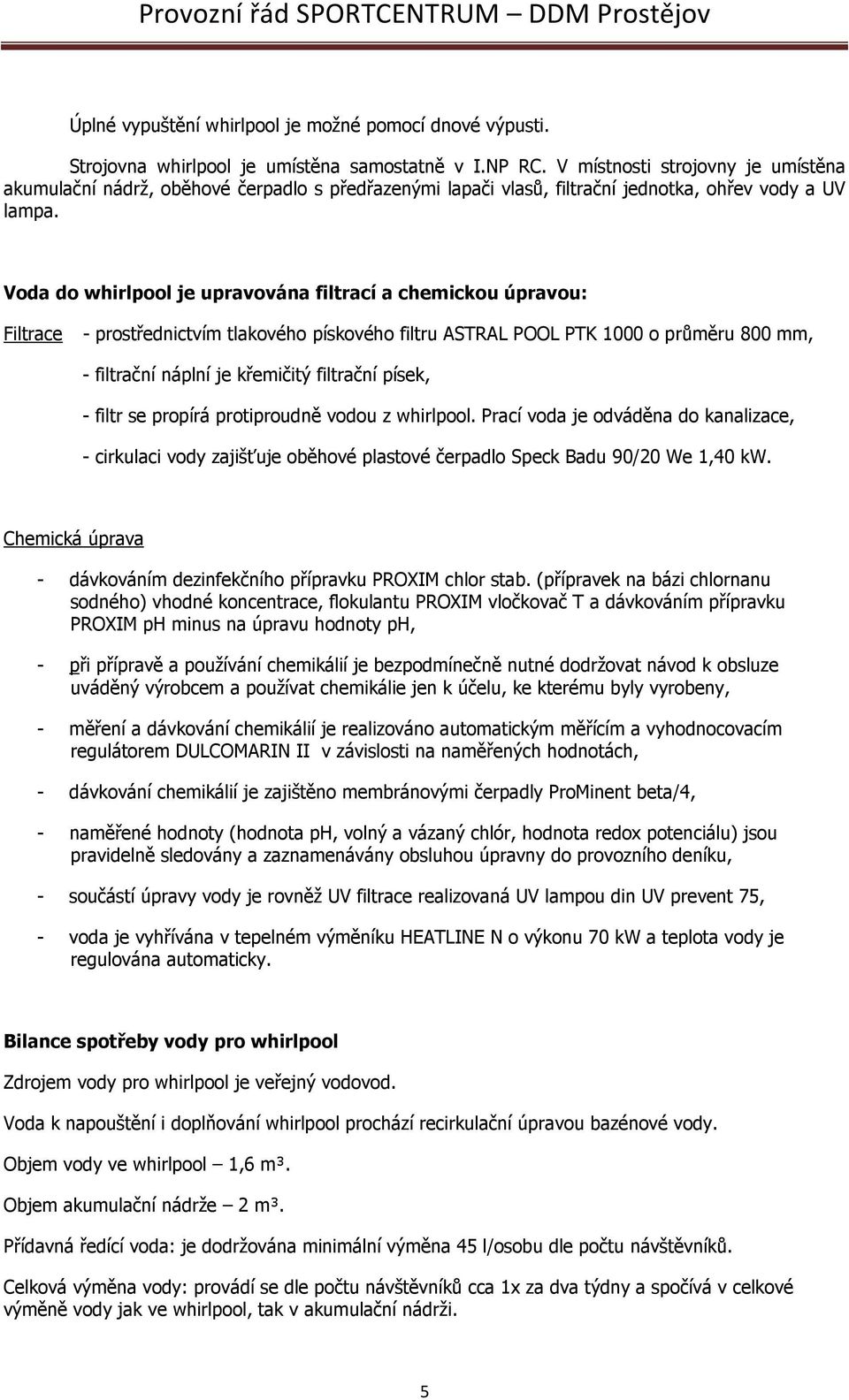 Voda do whirlpool je upravována filtrací a chemickou úpravou: Filtrace - prostřednictvím tlakového pískového filtru ASTRAL POOL PTK 1000 o průměru 800 mm, - filtrační náplní je křemičitý filtrační