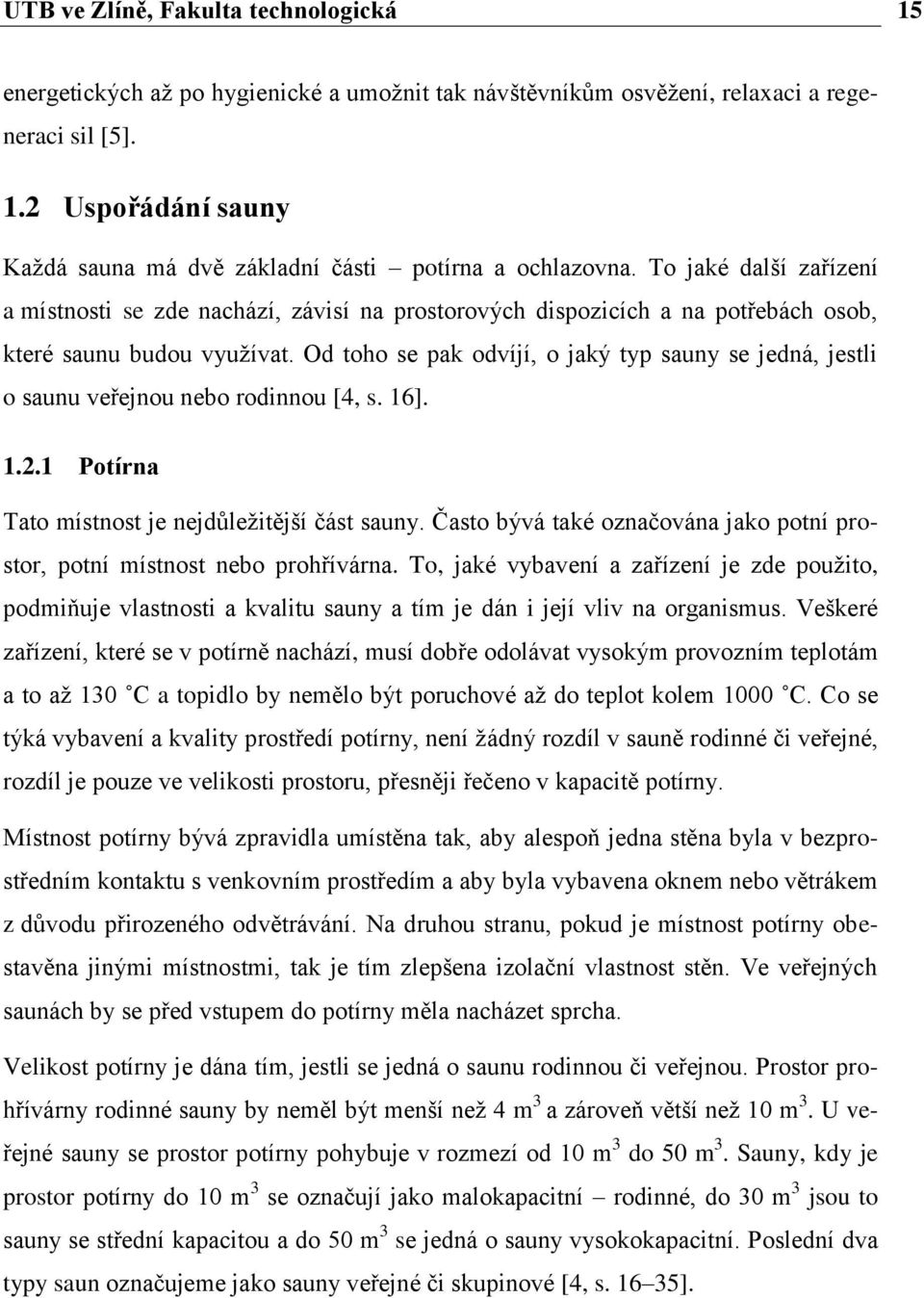 Od toho se pak odvíjí, o jaký typ sauny se jedná, jestli o saunu veřejnou nebo rodinnou [4, s. 16]. 1.2.1 Potírna Tato místnost je nejdůležitější část sauny.