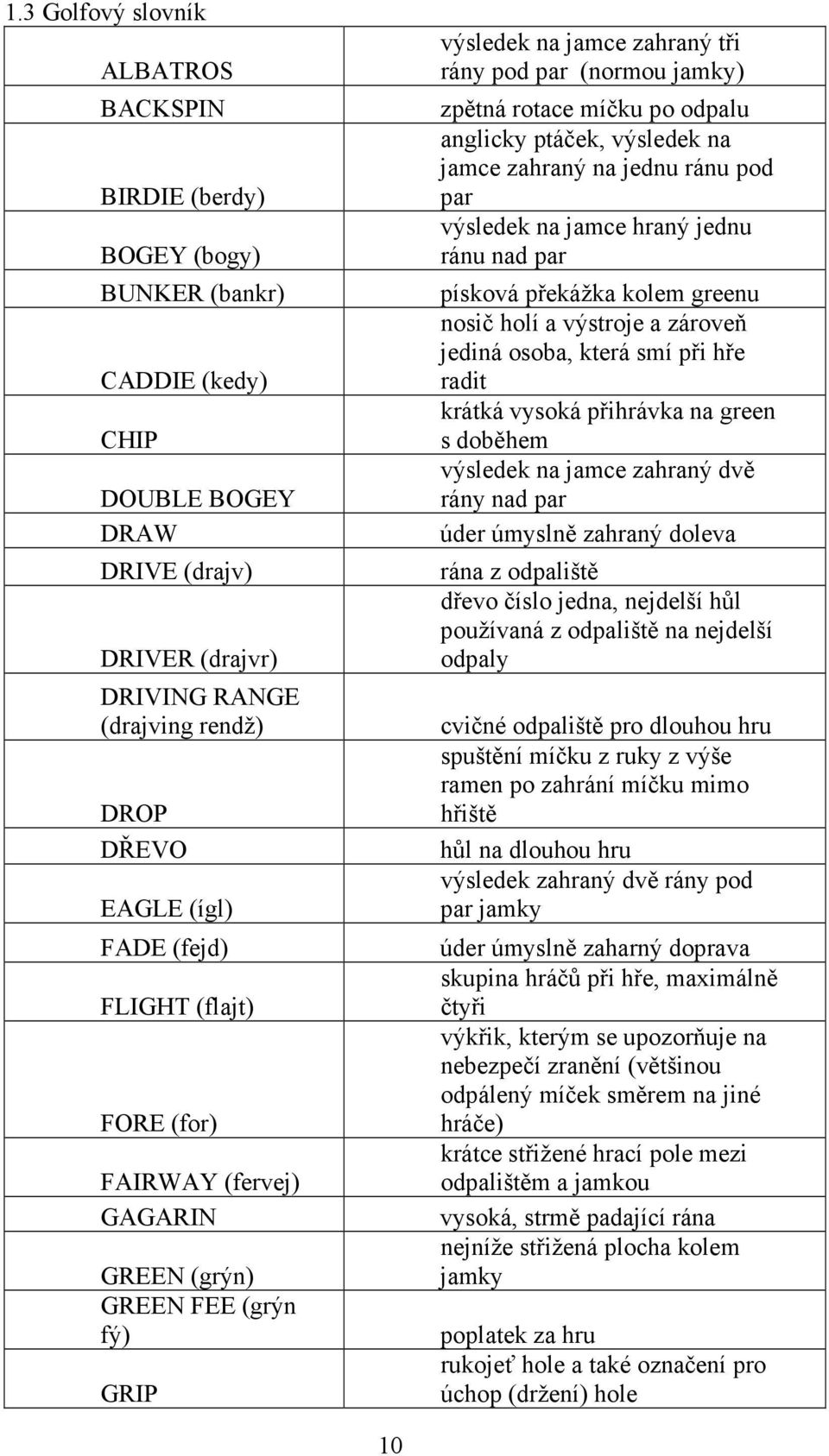 anglicky ptáček, výsledek na jamce zahraný na jednu ránu pod par výsledek na jamce hraný jednu ránu nad par písková překážka kolem greenu nosič holí a výstroje a zároveň jediná osoba, která smí při