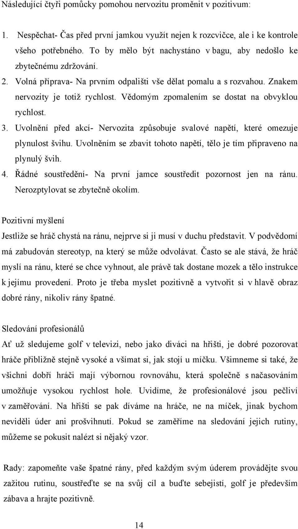 Vědomým zpomalením se dostat na obvyklou rychlost. 3. Uvolnění před akcí- Nervozita způsobuje svalové napětí, které omezuje plynulost švihu.