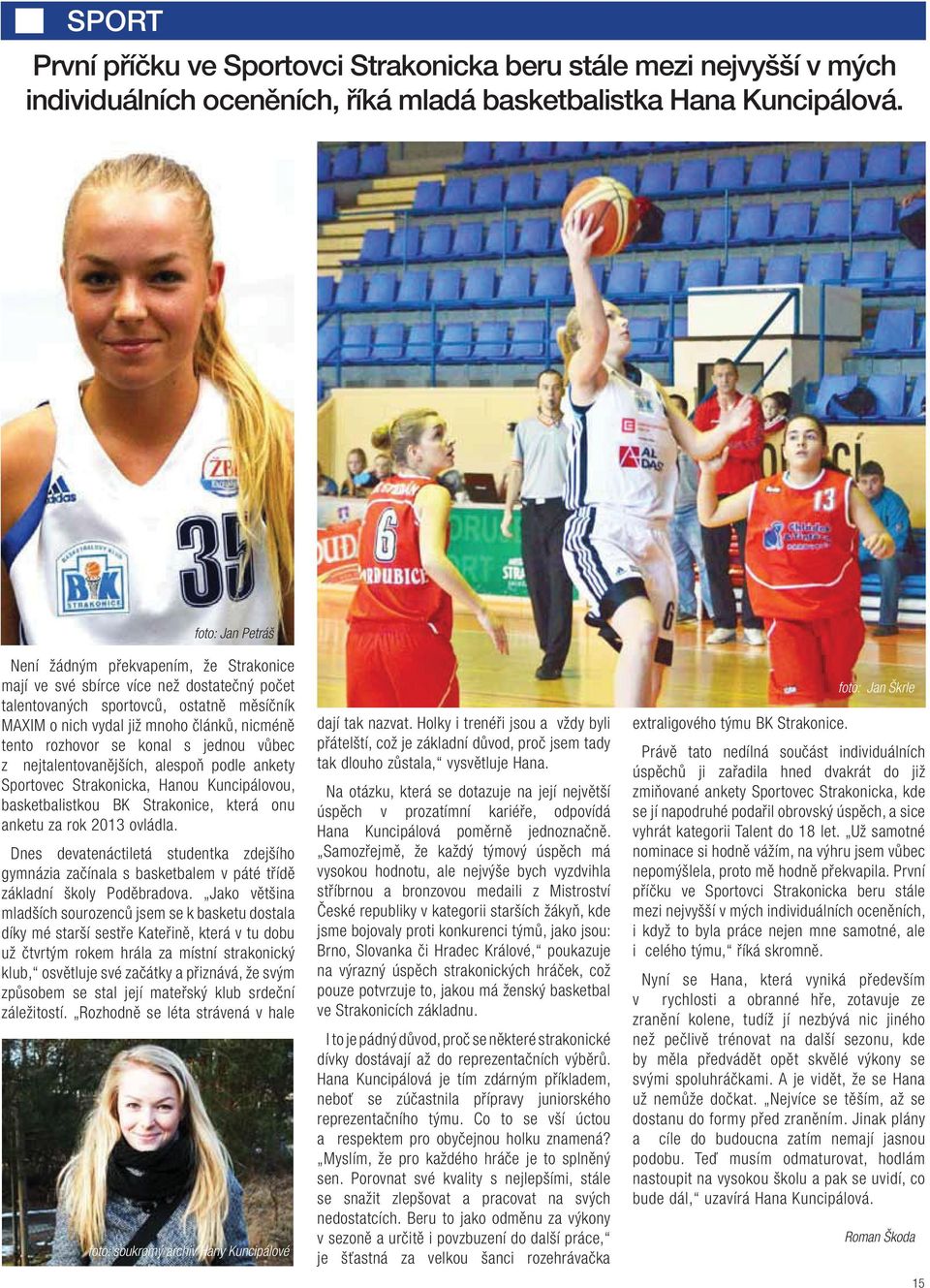 rozhovor se konal s jednou vůbec z nejtalentovanějších, alespoň podle ankety Sportovec Strakonicka, Hanou Kuncipálovou, basketbalistkou BK Strakonice, která onu anketu za rok 2013 ovládla.