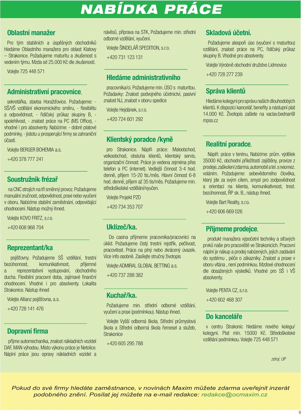 Požadujeme: - SŠ/VŠ vzdělání ekonomického směru, - flexibilitu a odpovědnost, - řidičský průkaz skupiny B, - spolehlivost, - znalost práce na PC (MS Office), - vhodné i pro absolventy.