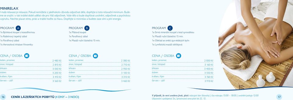 A B C 1x Bylinková koupel s kosodřevinou 1x Mátová koupel 1x Sirná minerální koupel s kozí syrovátkou 1x Rašelinový tepelný zábal 1x Parafínový zábal 1x Masáž ruční částečná 15 min.