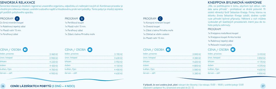 A 2x Sirná minerální koupel 1x Rašelinový tepelný zábal 1x Masáž ruční 15 min. 1x Parafínový zábal B 1x Perličková koupel 1x Masáž ruční 15 min.