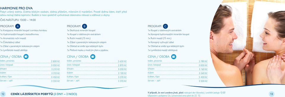 ČAS NÁSTUPU 13:00 14:00 A B C 1x Kneippova minerální koupel s arnikou horskou 1x Skořicová minerální koupel 1x Koupel s rašelinovým extraktem 1x Hydromasážní koupel s kosodřevinou 1x Koupel s