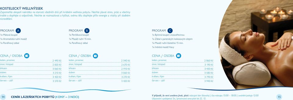 A B C 1x Mátová koupel 1x Perličková koupel 1x Bylinná koupel s kosodřevinou 1x Aromatická ruční masáž 1x Masáž ruční 15 min.