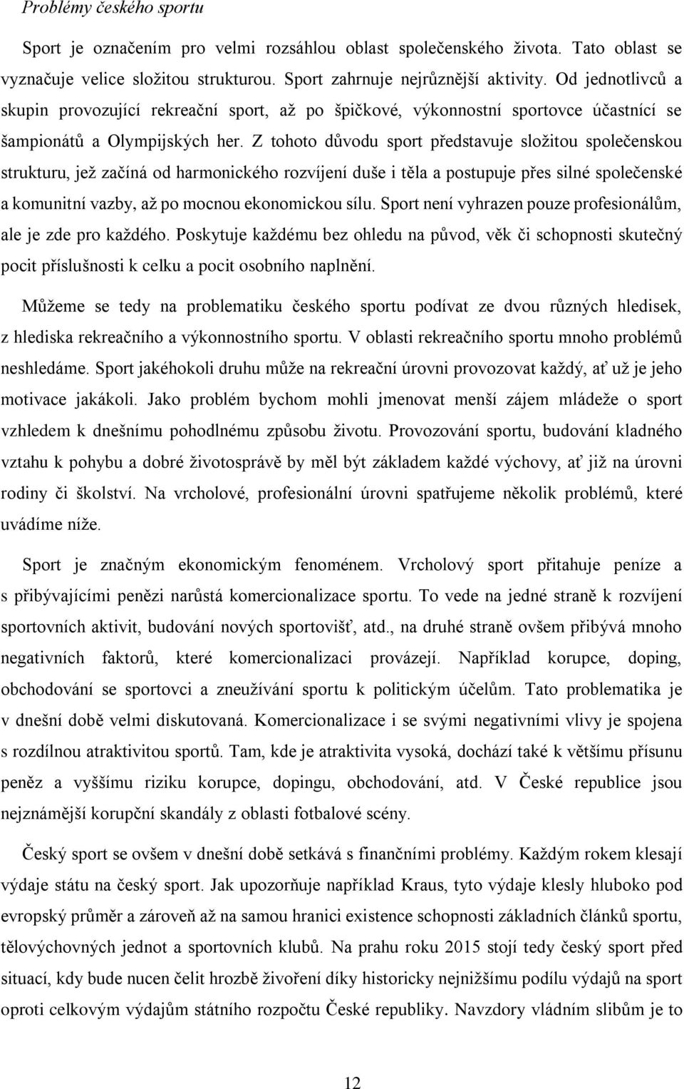 Z tohoto důvodu sport představuje složitou společenskou strukturu, jež začíná od harmonického rozvíjení duše i těla a postupuje přes silné společenské a komunitní vazby, až po mocnou ekonomickou sílu.