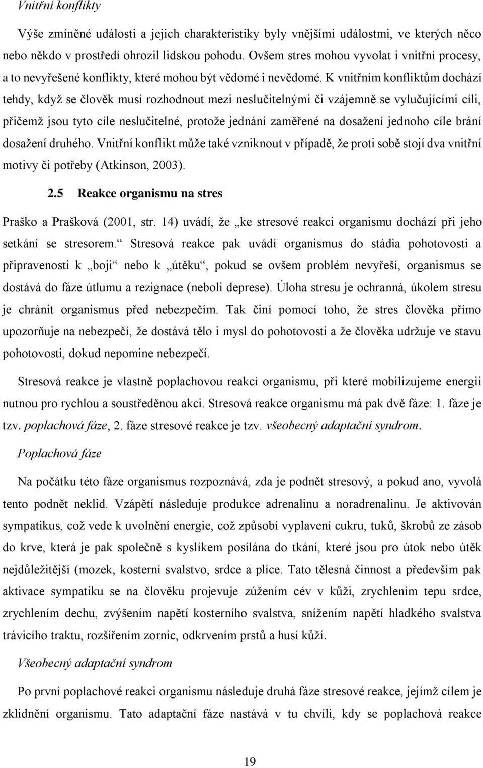 K vnitřním konfliktům dochází tehdy, když se člověk musí rozhodnout mezi neslučitelnými či vzájemně se vylučujícími cíli, přičemž jsou tyto cíle neslučitelné, protože jednání zaměřené na dosažení