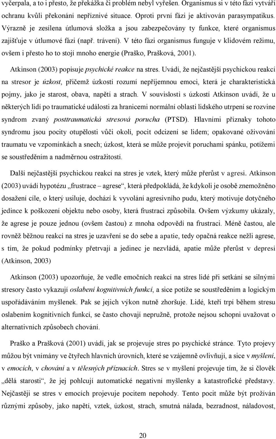 V této fázi organismus funguje v klidovém režimu, ovšem i přesto ho to stojí mnoho energie (Praško, Prašková, 2001). Atkinson (2003) popisuje psychické reakce na stres.