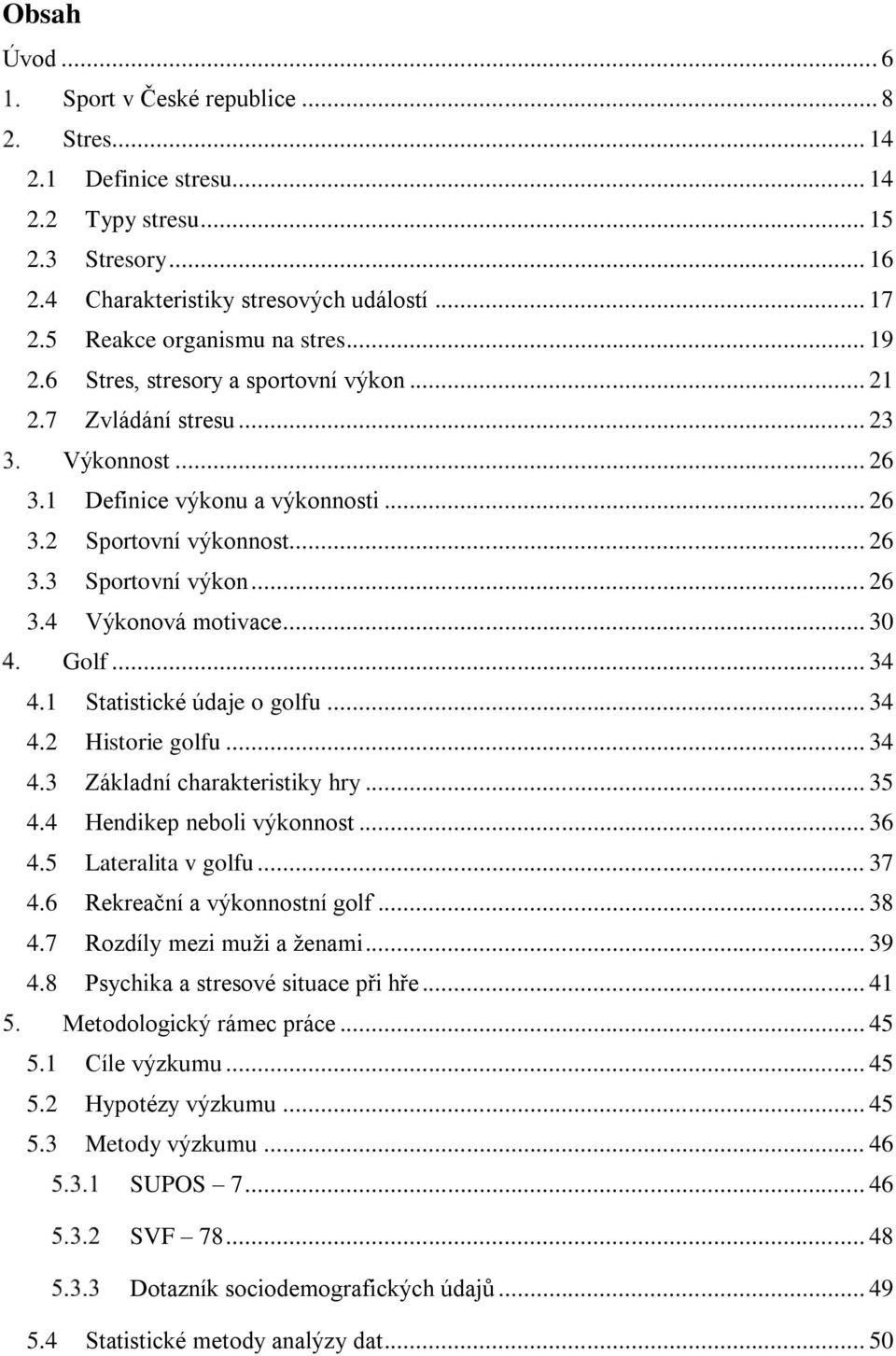 .. 30 Golf... 34 4.1 Statistické údaje o golfu... 34 4.2 Historie golfu... 34 4.3 Základní charakteristiky hry... 35 4.4 Hendikep neboli výkonnost... 36 4.5 Lateralita v golfu... 37 4.