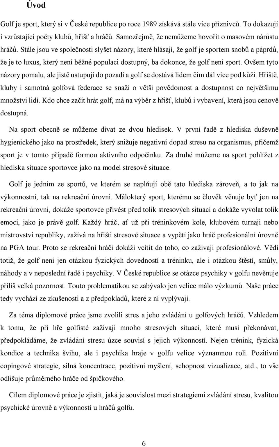 Ovšem tyto názory pomalu, ale jistě ustupují do pozadí a golf se dostává lidem čím dál více pod kůži.